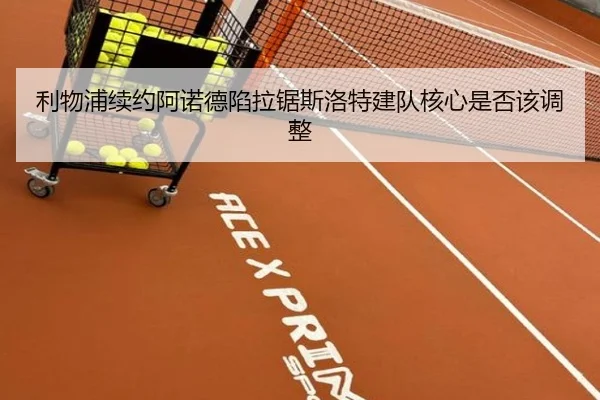 利物浦续约阿诺德陷拉锯斯洛特建队核心是否该调整